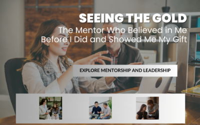 Seeing the Gold: The Mentor Who Believed in Me Before I Did and Showed Me My Gift